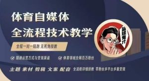 体育自媒体创作全流程讲解，百万大V带你全流程学习体育自媒体短视频文案创作、视频制作和账号运营-网创资源