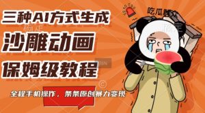 三种AI方式生成沙雕动画，全程手机操作，条条原创，多重变现-网创资源