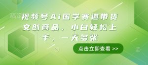 视频号Ai国学赛道带货文创商品，小白轻松上手，一天多张-网创资源