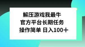 解压游戏我最牛，官方平台长期任务，操作简单 日入100+-网创资源