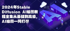 2024年Stable Diffusion Al绘图教程全集从基础到高级，AI绘图一网打尽-网创资源