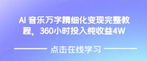 AI音乐精细化变现完整教程，360小时投入纯收益4W-网创资源