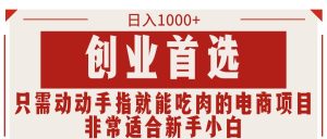 创业首选项目，只需动动手指就能吃肉的电商项目，非常适合小白-网创资源
