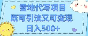 高端定制雪地代写项目，既可引流又可变现 小白日入5张-网创资源