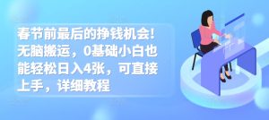 春节前最后的挣钱机会!无脑搬运，0基础小白也能轻松日入4张，可直接上手，详细教程-网创资源