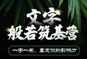文字般若筑基营，用文字打造自己的影响力，写好文案 写出影响力 写出吸金力-网创资源