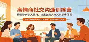 高情商社交沟通训练营：精通聊天识人技巧，搞定各类人际关系从容处世-网创资源