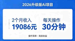 2个月收入19086米，每天操作30分钟，2026年官方升级版Ai项目【揭秘】-网创资源
