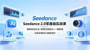 （18312期）Seedance 2.0零基础实战课：剧情自动补全+视频无限延长+一镜到底：玩转多模态AI视频创作-网创资源