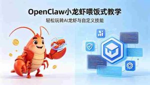 （18314期）不用懂技术！OpenClaw小龙虾喂饭式教学，轻松玩转AI龙虾与自定义技能-网创资源