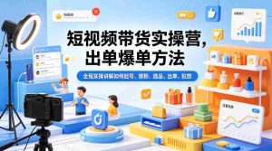 短视频带货实操营，出单爆单方法，全程实操讲解如何起号、涨粉、选品、出单、投放-网创资源