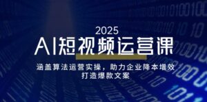 （14283期）AI自媒体运营课，包含优化算法经营实际操作，助推企业提质增效，打造出爆款文案-网创资源