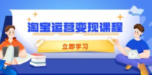 （14016期）淘宝运营变现课程，涵盖店铺运营、推广、数据分析，助力商家提升-网创资源