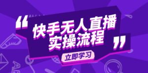 （14010期）快手无人直播实操流程：从选品到素材录制, OBS直播搭建, 开播设置一步到位-网创资源