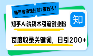 （13725期）知乎Ai洗稿术引流，日引200+创业粉，文章轻松进百度搜索页，账号等级速-网创资源