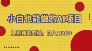 小白也能做的AI项目，复制爆款壁纸，日入多张-网创资源
