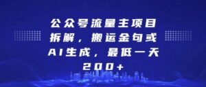 公众号流量主项目拆解，搬运金句或AI生成，最低一天200+【揭秘】-网创资源