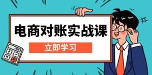 （13573期）电商 对账实战课：详解Excel对账模板搭建，包含报表讲解，核算方法-网创资源