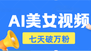 （13420期）AI美女视频玩法，短视频七天快速起号，日收入500+-网创资源