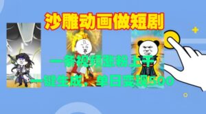 沙雕动画做短剧，一条视频涨粉上千，一键生成，单日变现500+【揭秘】-网创资源