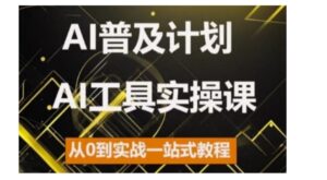 AI普及计划，2024AI工具实操课，从0到实战一站式教程-网创资源