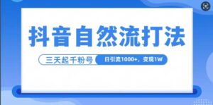 抖音自热流打法，单视频十万播放量，日引1000+，3变现1w-网创资源