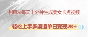 利用AI每天十分钟制作美女卡点视频，轻松上手多渠道单日变现2K+-网创资源