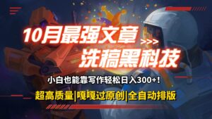 （12998期）10月最强洗稿黑科技！用的人都在偷偷赚钱一键生成高质量原创爆文，轻松…-网创资源