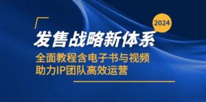 （12985期）2024发售战略新体系，全面教程含电子书与视频，助力IP团队高效运营-网创资源