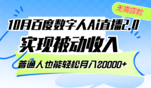 （12930期）10月百度数字人Ai直播2.0，无需露脸，实现被动收入，普通人也能轻松月…-网创资源
