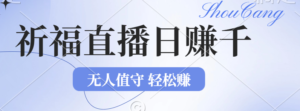 （12683期）2024年文殊菩萨祈福直播新机遇：无人值守日赚1000元+项目，零基础小白…-网创资源