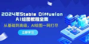 （12452期）2024年Stable Diffusion AI绘图教程全集：从基础到高级，AI绘图一网打尽-网创资源