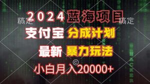 （12339期）2024蓝海项目，支付宝分成计划，暴力玩法，刷爆播放量，小白月入20000+-网创资源