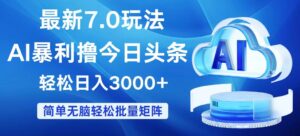 （12312期）今日头条7.0最新暴利玩法，轻松日入3000+-网创资源