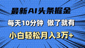 （11889期）全新AI今日头条掘金队，每日10min，进行了就会有，新手也可以月入3万-网创资源