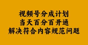 视频号分成计划当天百分百开通解决符合内容规范问题【揭秘】-网创资源