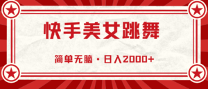 （11663期）快手视频美女直播跳舞，0基本-易操作，轻轻松松日入2000-网创资源