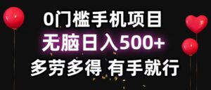 （11643期）0门坎手机项目，没脑子日入500 ，能者多劳，有手就行-网创资源