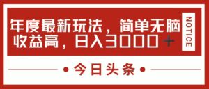 （11582期）今日头条新游戏玩法，简单直接利润高，日入3000-网创资源