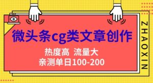 微头条cg类文章创作，AI一键生成爆文，热度高，流量大，亲测单日变现200+，小白快速上手-网创资源