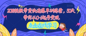 2024视频带货快速爆单训练营，30天带你从0-1起号变现-网创资源