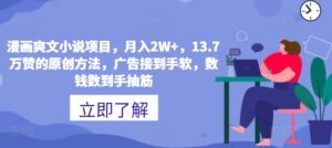 漫画爽文小说项目，月入2W+，13.7万赞的原创方法，guang告接到手软，数钱数到手抽筋-网创资源