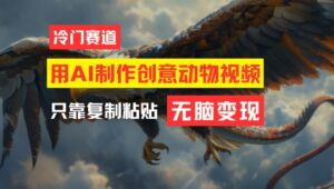 用AI制作创意动物视频，简单操作，月入过万【揭秘】-网创资源