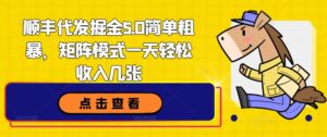 顺丰快递代挖掘金5.0简单直接，引流矩阵方式一天轻轻松松收益多张-网创资源
