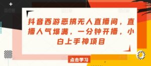 抖音西游搞怪没有人直播房间，人气值爆棚，一分钟播出，小白上手神新项目-网创资源