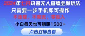 七月抖音无人直播全新玩法，只需一部手机即可操作，小白每天也可躺赚1k，不违规，不限流，零投入-网创资源