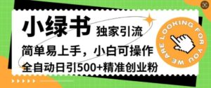 小绿书独家引流，简单易上手，小白可操作，全自动日引500+精准创业粉-网创资源