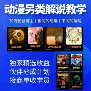 动漫另类解说教学，30w粉丝动漫博主亲授不一样的解说，独家精选收益|伙伴分成计划|接商单收学员-网创资源