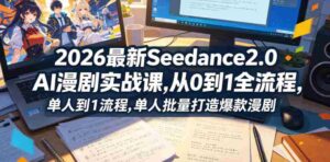 2026最新Seedance2.0 AI漫剧实战课,，从0到1全流程，单人批量打造爆款漫剧-网创资源