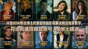 抖音80W粉丝博主的悬疑烧脑影视解说精选独家教学，打造高播放爆款账号，条条上精选-网创资源